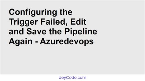 As a proof of concept we describe and publish the code to implement a CI/CD process using Azure DevOps <b>pipelines</b>. . Configuring the trigger failed edit and save the pipeline again